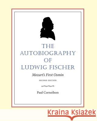 The Autobiography of Ludwig Fischer, 2nd ed.: Mozart's First Osmin Corneilson, Paul 9781537034904 Createspace Independent Publishing Platform - książka