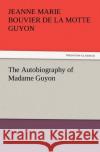 The Autobiography of Madame Guyon Jeanne Marie Bouvier De La Motte Guyon 9783847240754 Tredition Classics