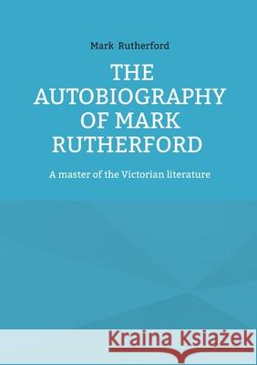The Autobiography of Mark Rutherford: A master of the Victorian literature Mark Rutherford 9782322596812 Bod - Books on Demand - książka