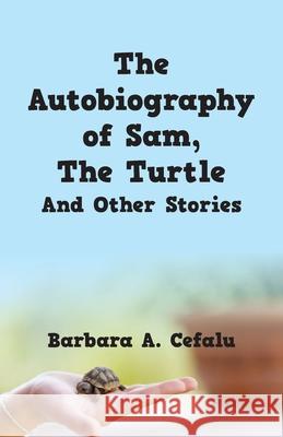 The Autobiography of Sam, The Turtle And Other Stories Barbara A Cefalu 9781977224255 Outskirts Press - książka