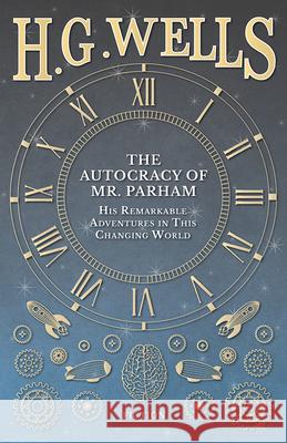 The Autocracy of Mr. Parham - His Remarkable Adventures in This Changing World H G Wells 9781473333185 H. G. Wells Library - książka