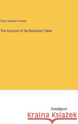 The Autocrat of the Breakfast-Table Oliver Wendell Holmes   9783382314910 Anatiposi Verlag - książka