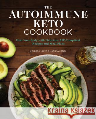 The Autoimmune Keto Cookbook: Heal Your Body with Delicious Aip-Compliant Recipes and Meal Plans Karissa Long Katie Austin 9781646110384 Rockridge Press - książka