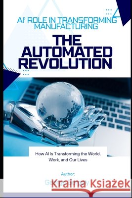 The Automated Revolution: Ai's Role in Transforming Manufacturing Gergely, Gyorgy, Gergely, George 9798245260280 Independently Published - książka