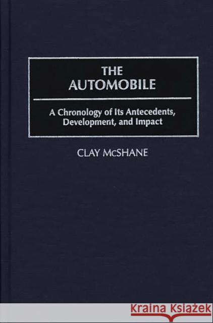 The Automobile: A Chronology of Its Antecedents, Development, and Impact McShane, Clay 9780313303081 Greenwood Press - książka