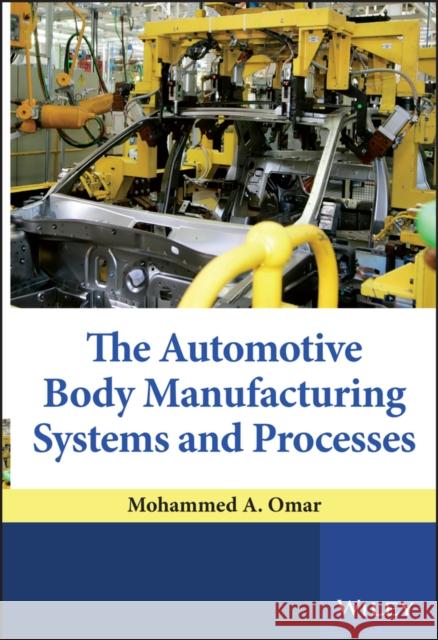 The Automotive Body Manufacturing Systems and Processes Mohammed A. Omar 9780470976333 John Wiley & Sons - książka