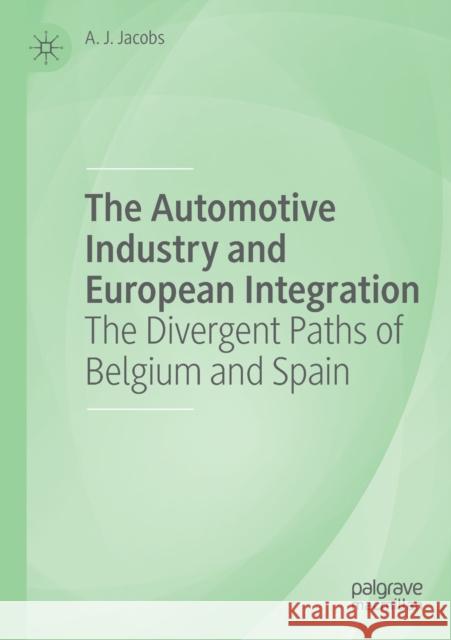 The Automotive Industry and European Integration: The Divergent Paths of Belgium and Spain A. J. Jacobs 9783030174330 Palgrave MacMillan - książka