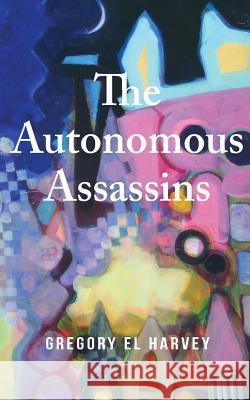 The Autonomous Assassins Gregory El Harvey 9781732669260 Gregory El Harvey - książka