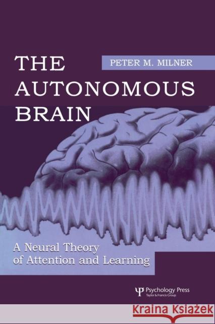 The Autonomous Brain: A Neural Theory of Attention and Learning Peter M. Milner   9781138003255 Taylor and Francis - książka