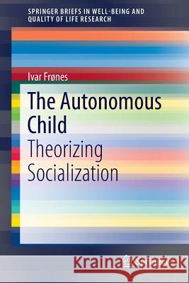 The Autonomous Child: Theorizing Socialization Frønes, Ivar 9783319250984 Springer - książka