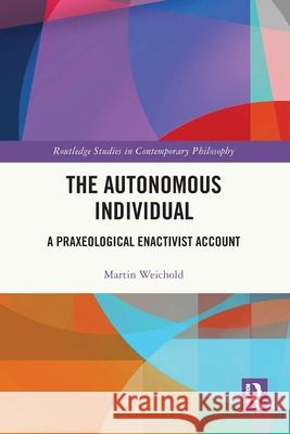 The Autonomous Individual: A Praxeological Enactivist Account Martin (Dresden University of Technology, Germany) Weichold 9781032790961 Routledge - książka