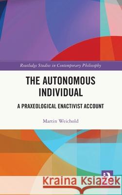 The Autonomous Individual: A Praxeological Enactivist Account Martin Weichold 9781032790978 Routledge - książka