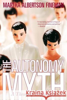 The Autonomy Myth: A Theory of Dependency Fineman, Martha Albertson 9781565849761 New Press - książka