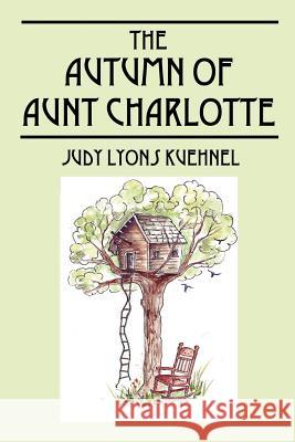 The Autumn of Aunt Charlotte Judy Lyons Kuehnel 9781598006889 Outskirts Press - książka