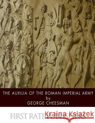 The Auxilia of the Roman Imperial Army George Cheesman 9781508452430 Createspace - książka