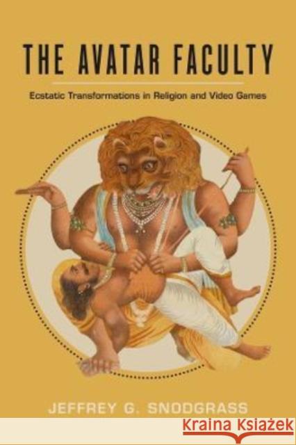 The Avatar Faculty: Ecstatic Transformations in Religion and Video Games Volume 16 Snodgrass, Jeffrey G. 9780520384361 University of California Press - książka