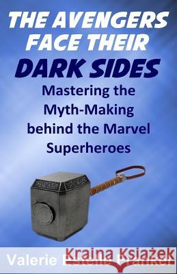 The Avengers Face Their Dark Sides: Mastering the Myth-Making behind the Marvel Superheroes Frankel, Valerie Estelle 9780692432457 Litcrit Press - książka