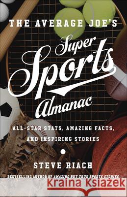 The Average Joe's Super Sports Almanac: All-Star Stats, Amazing Facts, and Inspiring Stories Steve Riach 9780736972482 Harvest House Publishers - książka