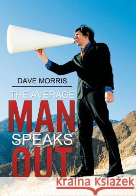 The Average Man Speaks Out Dave Morris 9781503566460 Xlibris Us - książka