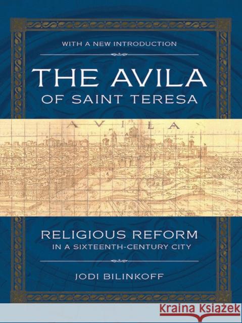 The Avila of Saint Teresa: Religious Reform in a Sixteenth-Century City Jodi Bilinkoff 9780801479816 Cornell University Press - książka