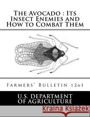 The Avocado: Its Insect Enemies and How to Combat Them: Farmers' Bulletin 1261 U. S. Dept of Agriculture                Roger Chambers 9781985214897 Createspace Independent Publishing Platform - książka