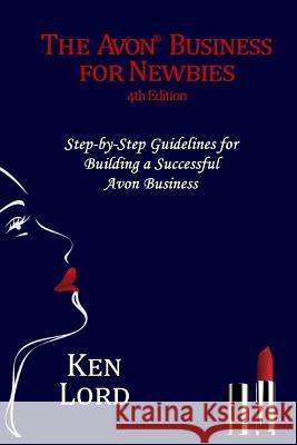 The Avon Business for Newbies: Building a Successful New Business Ken Lord 9781718949034 Createspace Independent Publishing Platform - książka