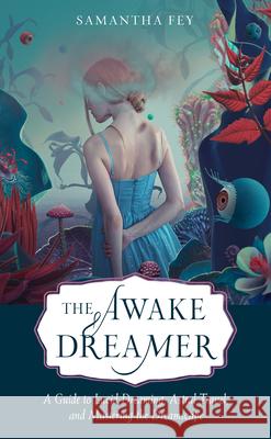 The Awake Dreamer: A Guide to Lucid Dreaming, Astral Travel, and Mastering the Dreamscape Samantha Fey 9781642970401 Hampton Roads Publishing Company - książka