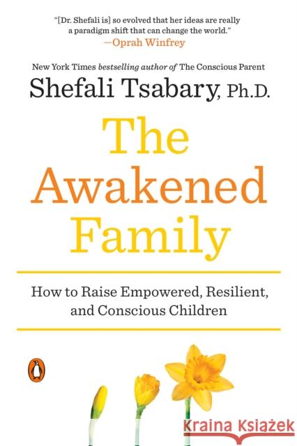 The Awakened Family: How to Raise Empowered, Resilient, and Conscious Children Shefali Tsabary 9780399563973 Penguin Books - książka