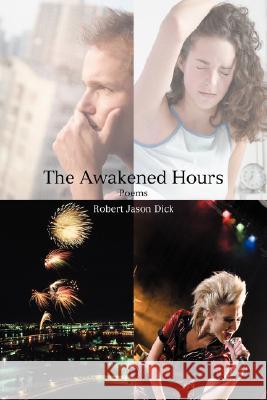 The Awakened Hours: Poems Dick, Robert Jason 9780595444014 IUNIVERSE.COM - książka