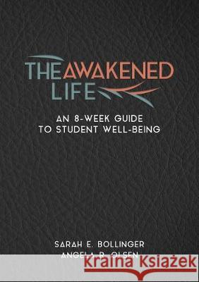 The Awakened Life: An 8-Week Guide to Student Well-Being Sarah E. Bollinger Angela R. Olsen 9781945935497 United Methodist General Board of Higher Educ - książka