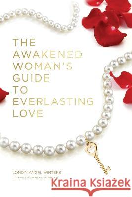 The Awakened Woman's Guide to Everlasting Love Justin Patrick Pierce Londin Angel Winters  9780986394249 Sacred Existence - książka