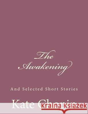 The Awakening: And Selected Short Stories Kate Chopin 9781494741501 Createspace - książka