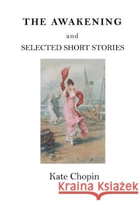 The Awakening: And Selected Short Stories Kate Chopin 9781532969973 Createspace Independent Publishing Platform - książka