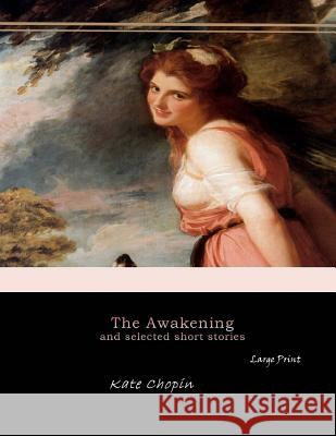 The Awakening, and Selected Short Stories: Large Print Kate Chopin 9781546311669 Createspace Independent Publishing Platform - książka