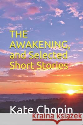The Awakening, and Selected Short Stories: New Edition - The Awakening, and Selected Short Stories by Kate Chopin Kate Chopin 9781679215667 Independently Published - książka