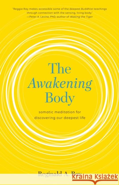 The Awakening Body: Somatic Meditation for Discovering Our Deepest Life Reginald Ray 9781611803716 Shambhala Publications Inc - książka