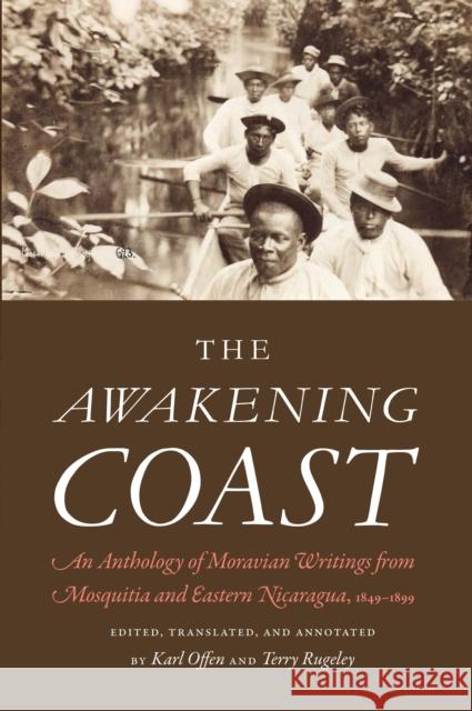 The Awakening Coast: An Anthology of Moravian Writings from Mosquitia and Eastern Nicaragua, 1849-1899 Offen, Karl 9780803248960 University of Nebraska Press - książka