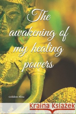 The awakening of my healing powers Alina Goddess Alina 9798527271461 Independently published - książka