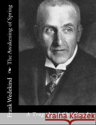 The Awakening of Spring: A Tragedy of Childhood Frank Wedekind Francis J. Ziegler 9781517126032 Createspace - książka