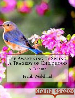 The Awakening of Spring: A Tragedy of Childhood: A Drama Frank Wedekind Francis J. Ziegler 9781533187550 Createspace Independent Publishing Platform - książka