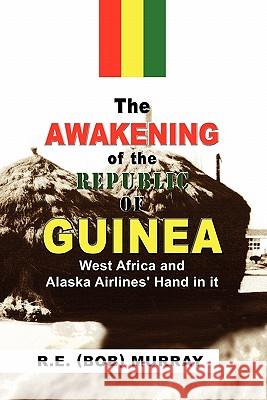 The Awakening of the Republic of Guinea (Bob) Murray R 9781441564399 Xlibris Corporation - książka