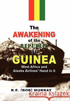 The Awakening of the Republic of Guinea R. (Bob) E. Murray 9781441564405 Xlibris Corporation - książka