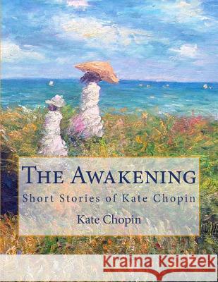 The Awakening: Short Stories of Kate Chopin Kate Chopin 9781496043016 Createspace - książka