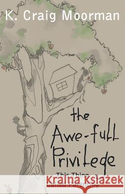 The Awe-Full Privilege: This Thing Called Parenting Moorman, K. Craig 9781449777067 WestBow Press - książka