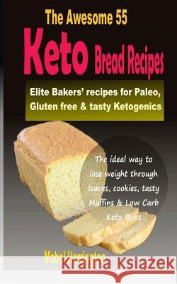 The Awesome 55 Keto Bread Recipes: Elite Bakers' Recipes for Paleo, Gluten-Free & Tasty Ketogenics Mabel Harrington 9781092335911 Independently Published - książka