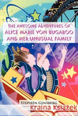 The Awesome Adventures of Alice Marie Von Bugaboo and Her Unusual Family Stephen Ginsberg 9781467097987 Authorhouse - książka