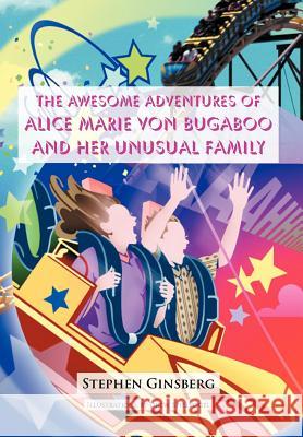 The Awesome Adventures of Alice Marie Von Bugaboo and Her Unusual Family Stephen Ginsberg 9781467097994 Authorhouse - książka