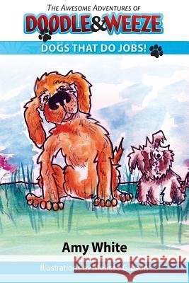 The Awesome Adventures of Doodle & Weeze: Dogs That Do Jobs Amy White 9780999236505 Dogs Doing Jobs, LLC - książka