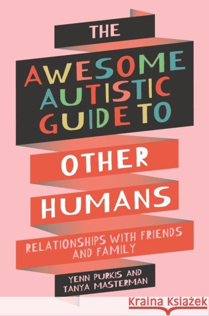The Awesome Autistic Guide to Other Humans: Relationships with Friends and Family Tanya Masterman 9781839977404 Jessica Kingsley Publishers - książka