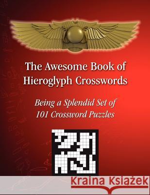 The Awesome Book of Hieroglyph Crosswords: Being A Splendid Set of 101 Crossword Puzzles Sciortino, Tito 9780985631505 Hieroglyphs.Net - książka